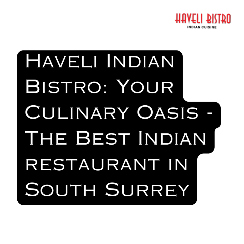 For a culinary journey that embraces the soul of India, visit Haveli Indian Bistro - the best Indian restaurant in South Surrey.