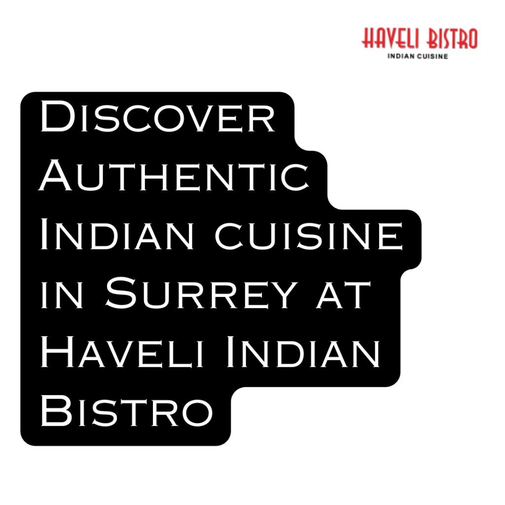 Discover Authentic Indian cuisine in Surrey at Haveli Indian Bistro