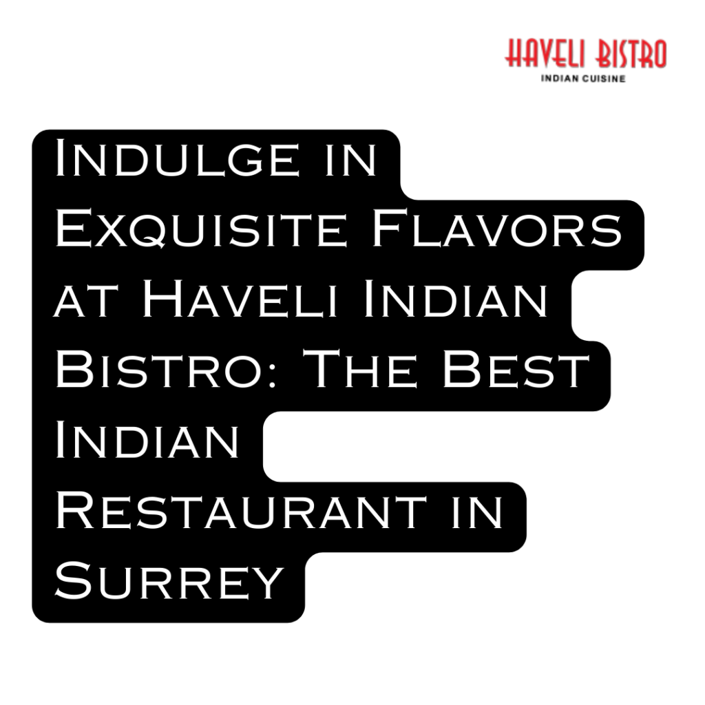 https://haveliindianbistro.ca/discover-authentic-indian-cuisine-in-surrey-at-haveli-indian-bistro/