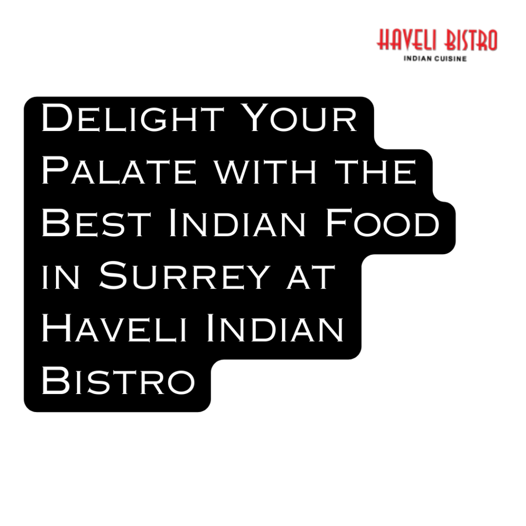 Delight Your Palate with the Best Indian Food in Surrey at Haveli Indian Bistro
