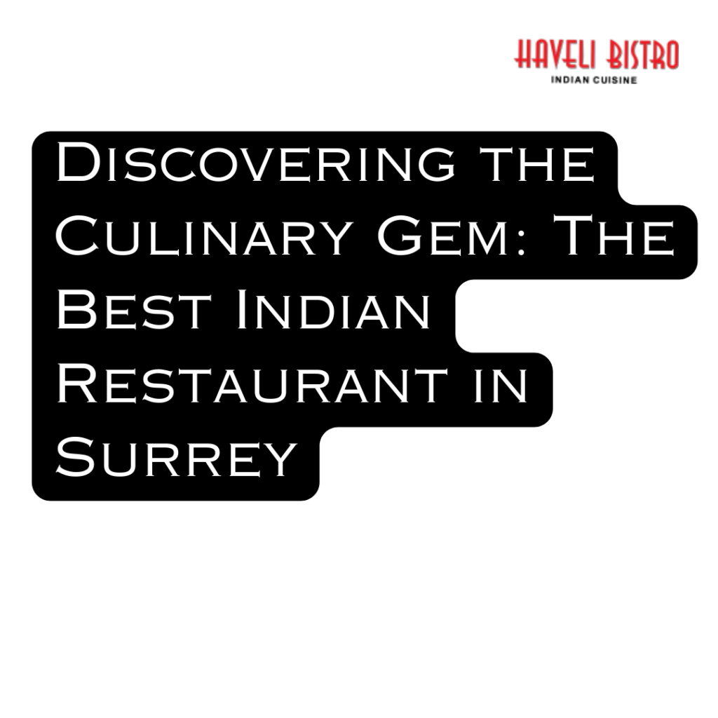 Discovering the Culinary Gem: The Best Indian Restaurant in Surrey