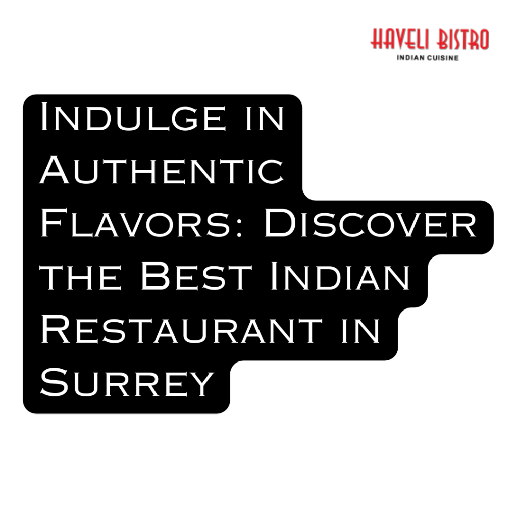 Indulge in Authentic Flavors: Discover the Best Indian Restaurant in Surrey