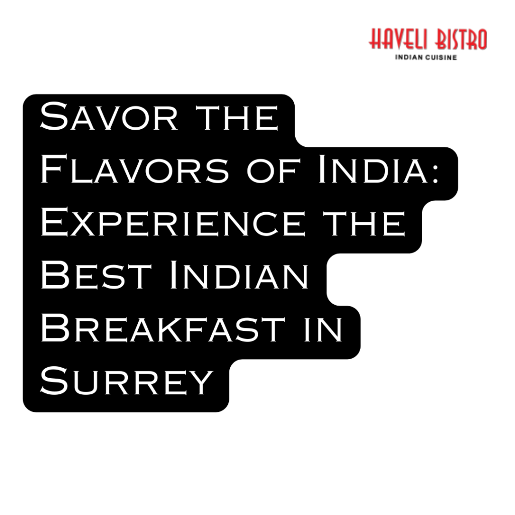 Savor the Flavors of India: Experience the Best Indian Breakfast in Surrey