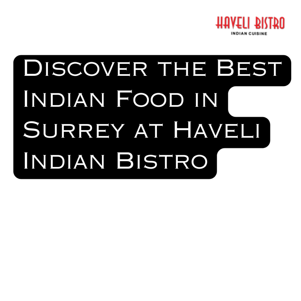 Discover the Best Indian Food in Surrey at Haveli Indian Bistro