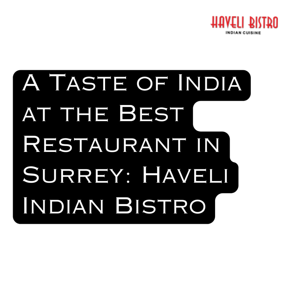 A Taste of India at the Best Restaurant in Surrey: Haveli Indian Bistro