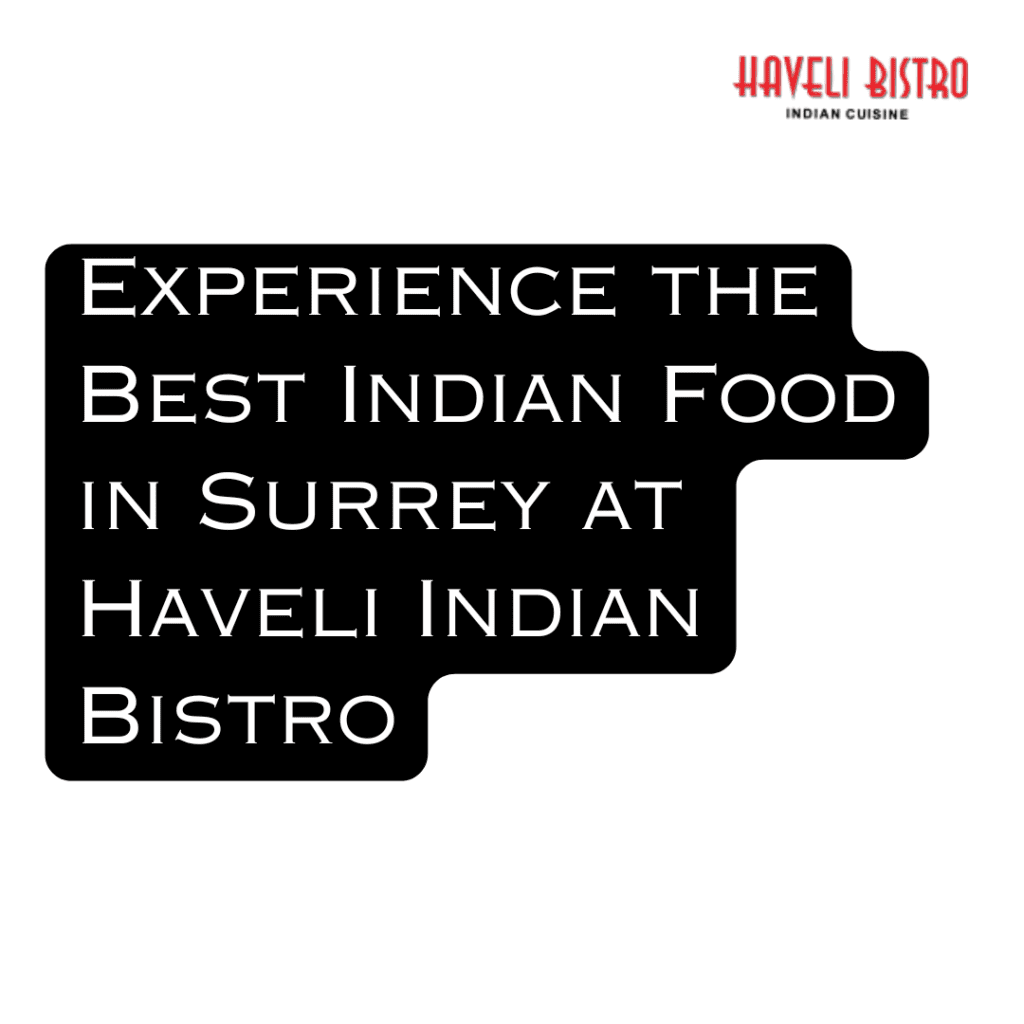 Experience the Best Indian Food in Surrey at Haveli Indian Bistro